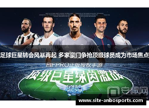 足球巨星转会风暴再起 多家豪门争抢顶级球员成为市场焦点