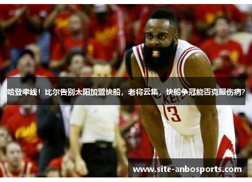 哈登牵线！比尔告别太阳加盟快船，老将云集，快船争冠能否克服伤病？
