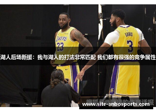 湖人后场新援：我与湖人的打法非常匹配 我们都有很强的竞争属性